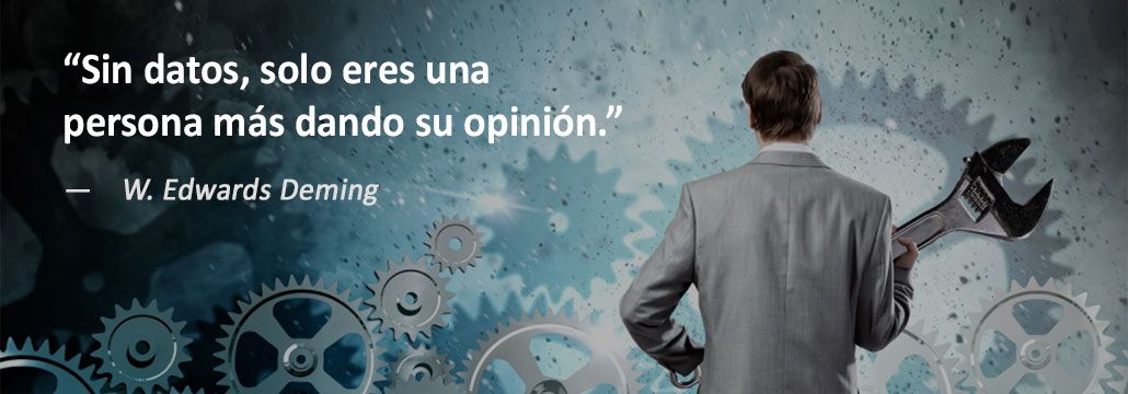 “Sin datos, solo eres una persona más dando su opinión.” W. Edwards Deming